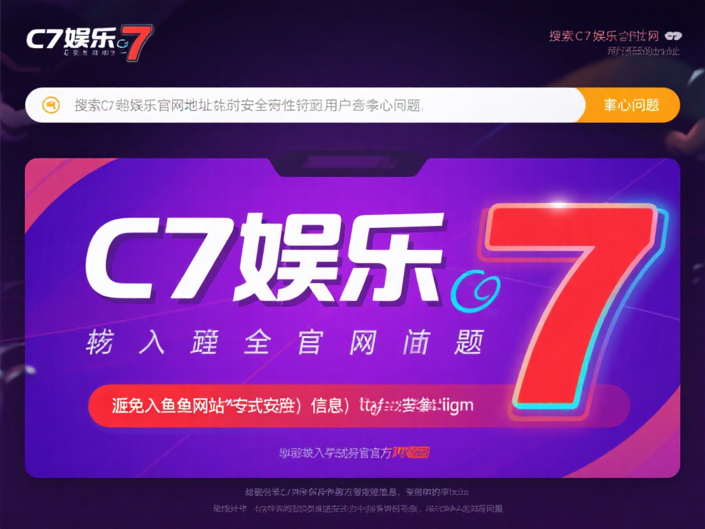 探秘c7娱乐官网多少？全面解析平台地址与最新资讯！ (探秘C7娱乐官网地址多少？全面解析平台详情与最新资讯！）
